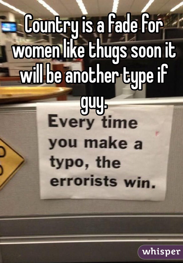Country is a fade for women like thugs soon it will be another type if guy. 