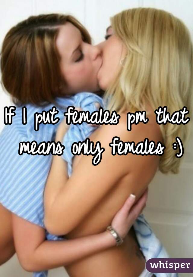 If I put females pm that means only females :)