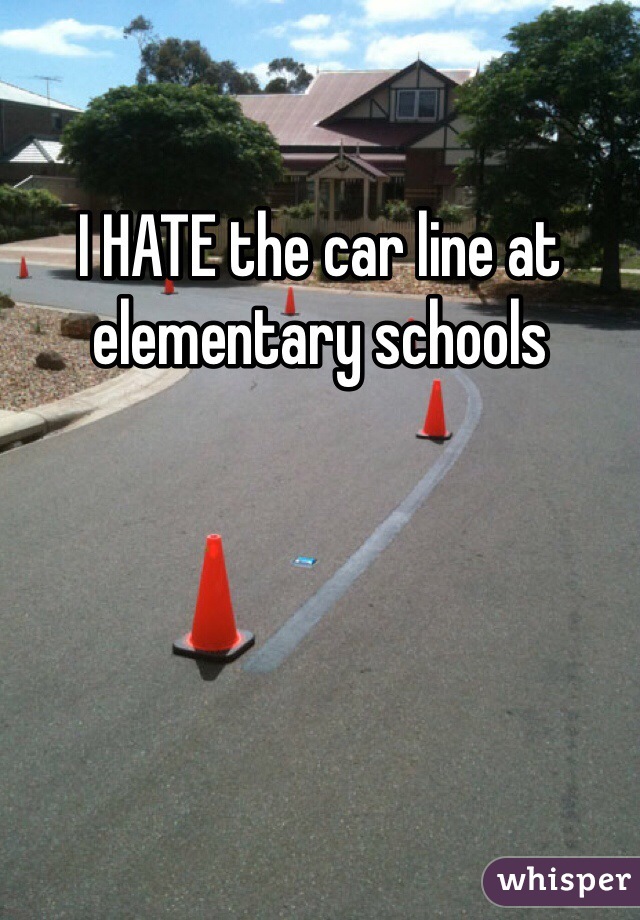 I HATE the car line at elementary schools