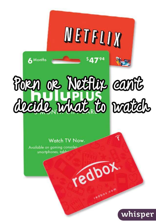 Porn or Netflix can't decide what to watch 🎬