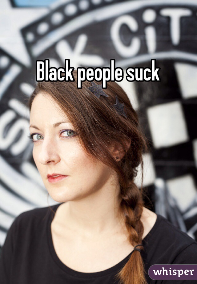 Black people suck  