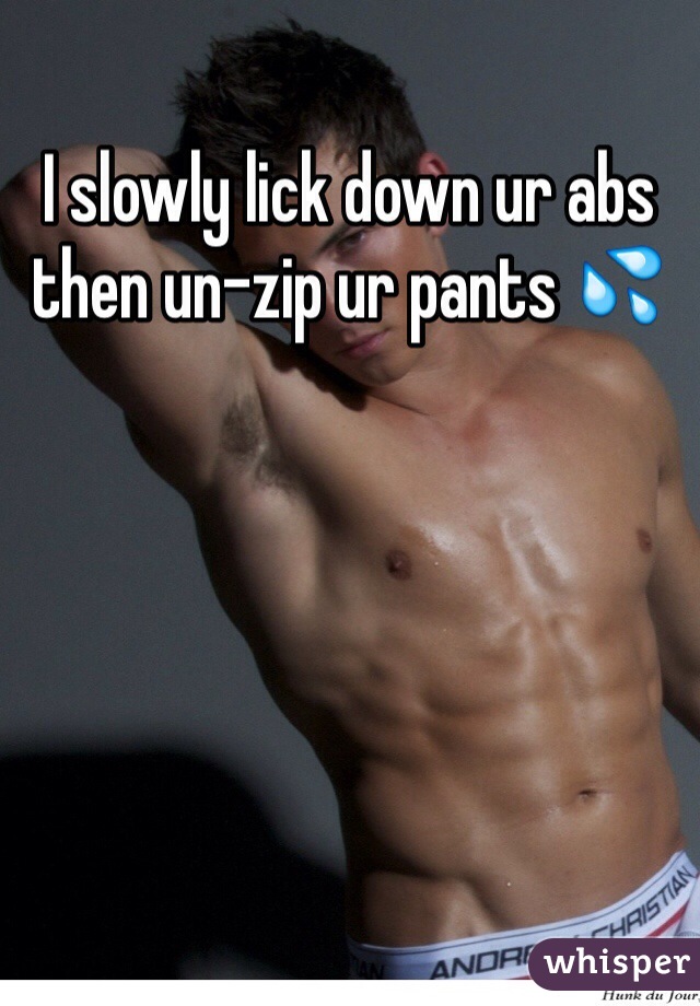 I slowly lick down ur abs then un-zip ur pants 💦