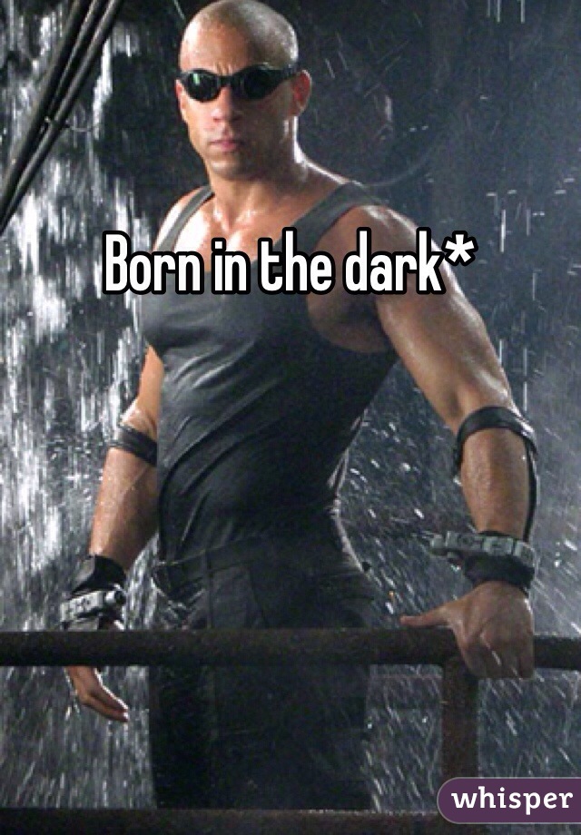 Born in the dark*