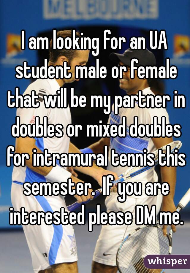 I am looking for an UA student male or female that will be my partner in doubles or mixed doubles for intramural tennis this semester.  If you are interested please DM me.