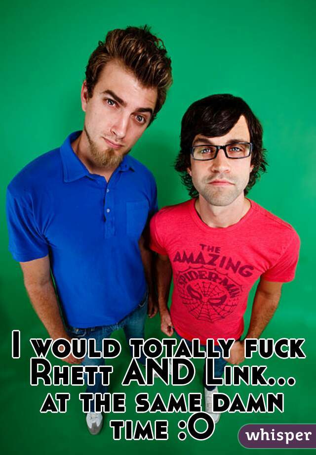 I would totally fuck Rhett AND Link... at the same damn time :O