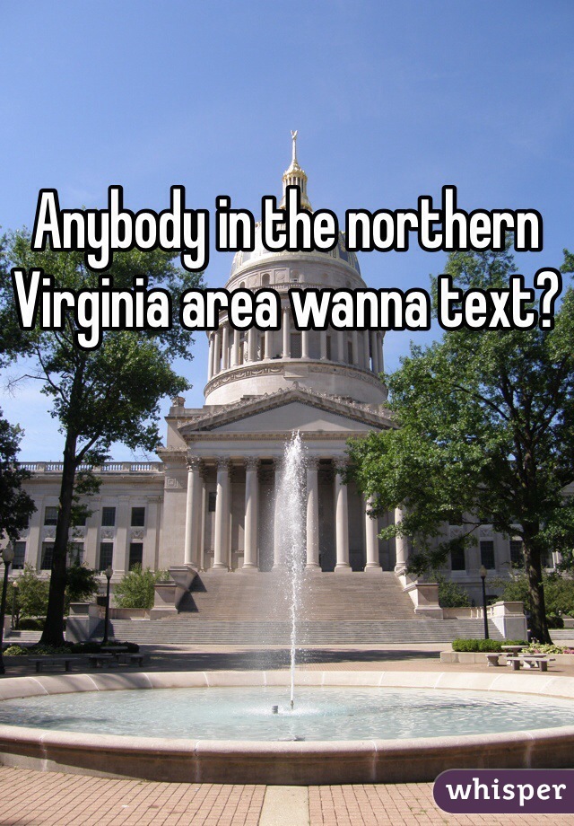 Anybody in the northern Virginia area wanna text?