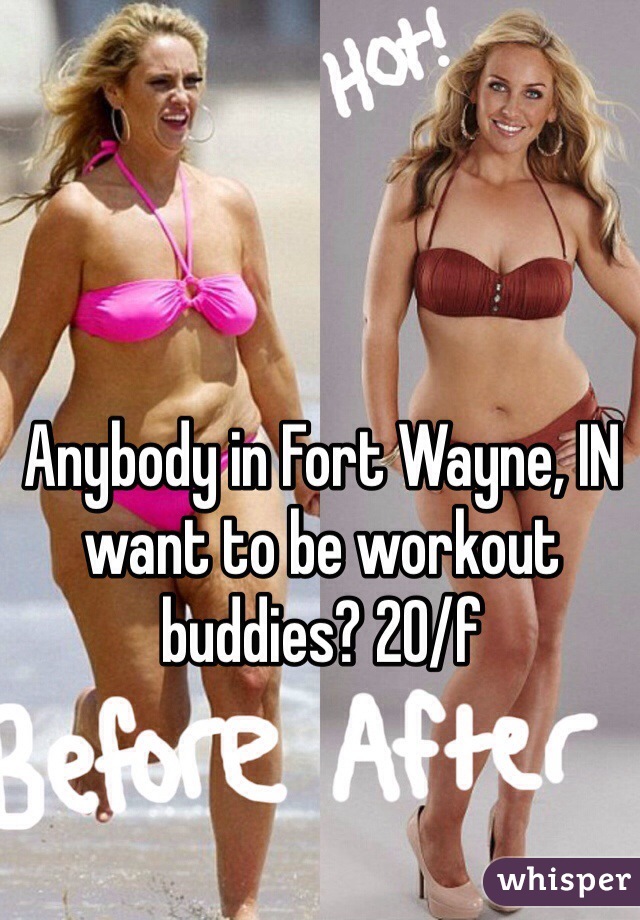 Anybody in Fort Wayne, IN want to be workout buddies? 20/f 
