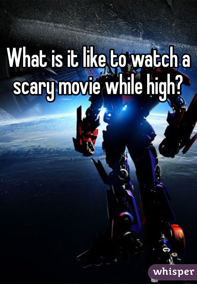 What is it like to watch a scary movie while high? 