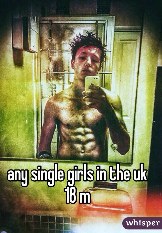 any single girls in the uk 
18 m
