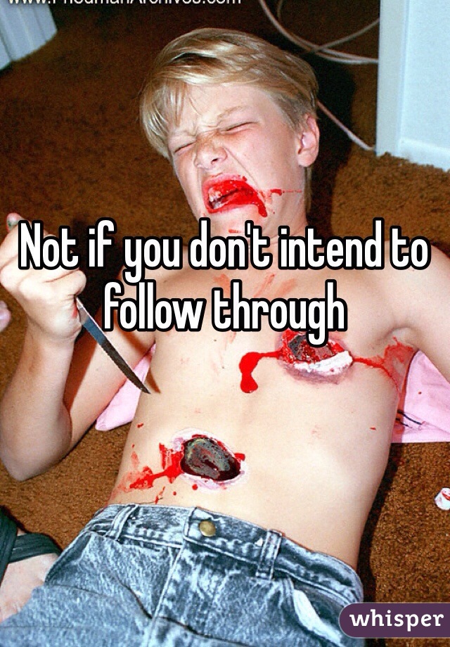 Not if you don't intend to follow through