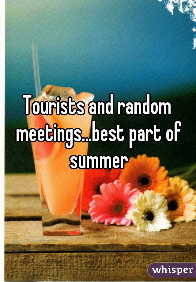 Tourists and random meetings...best part of summer