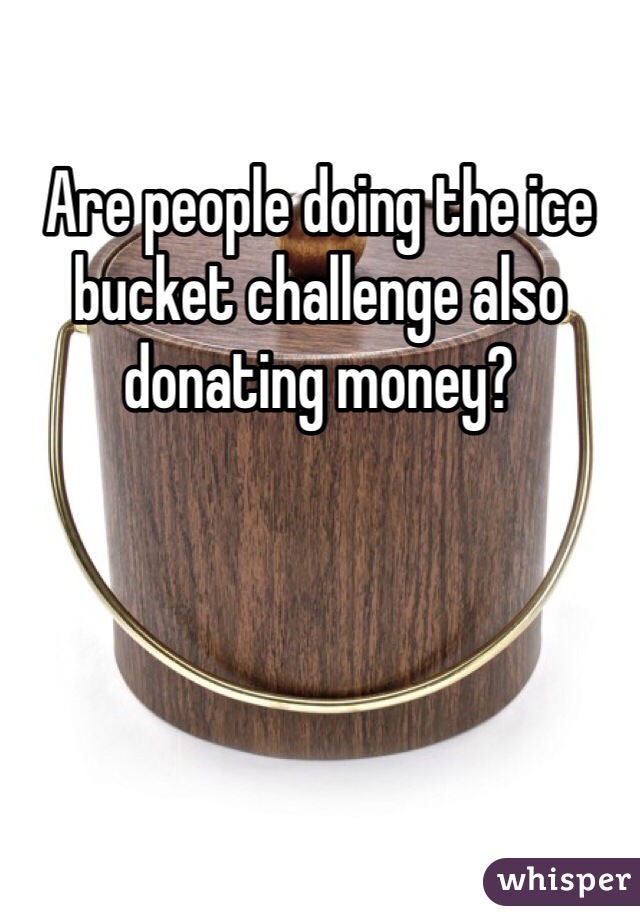 Are people doing the ice bucket challenge also donating money?