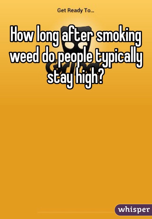 How long after smoking weed do people typically stay high? 