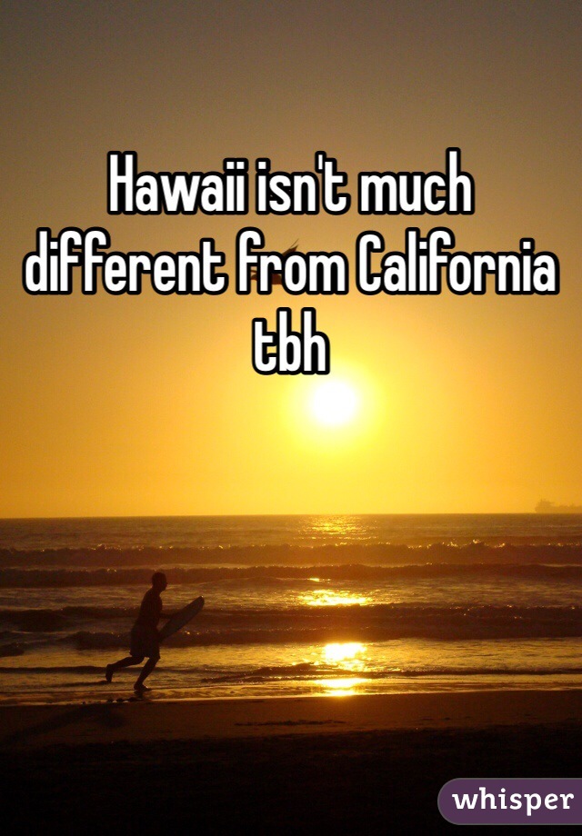 Hawaii isn't much different from California tbh