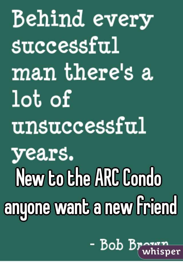 New to the ARC Condo anyone want a new friend?