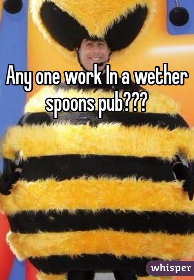 Any one work In a wether spoons pub??? 