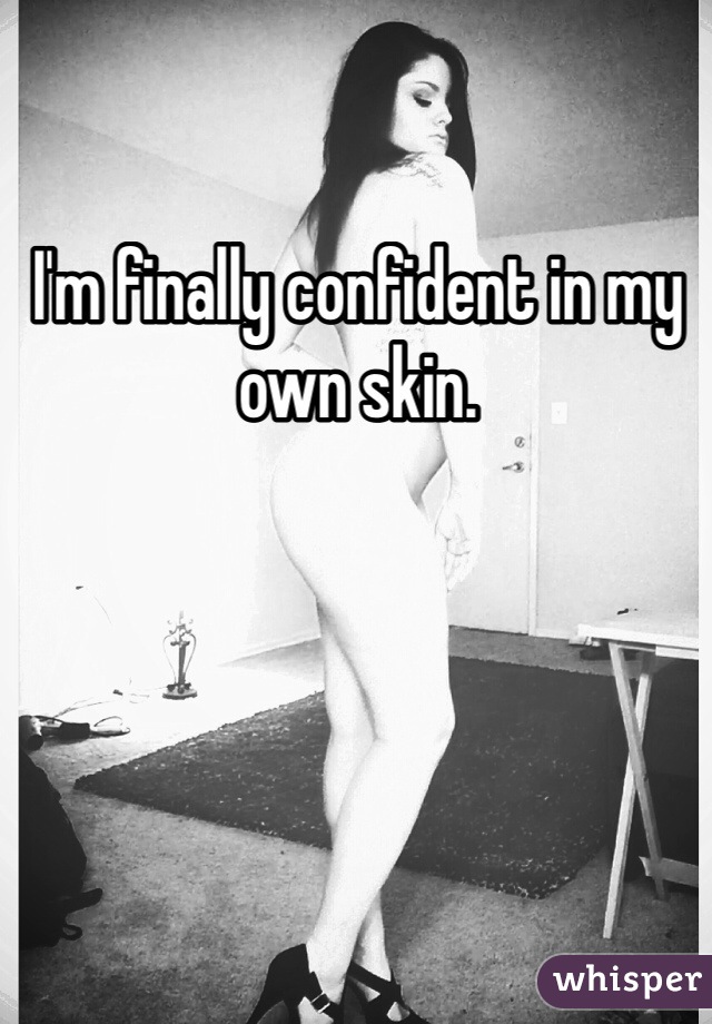 I'm finally confident in my own skin.