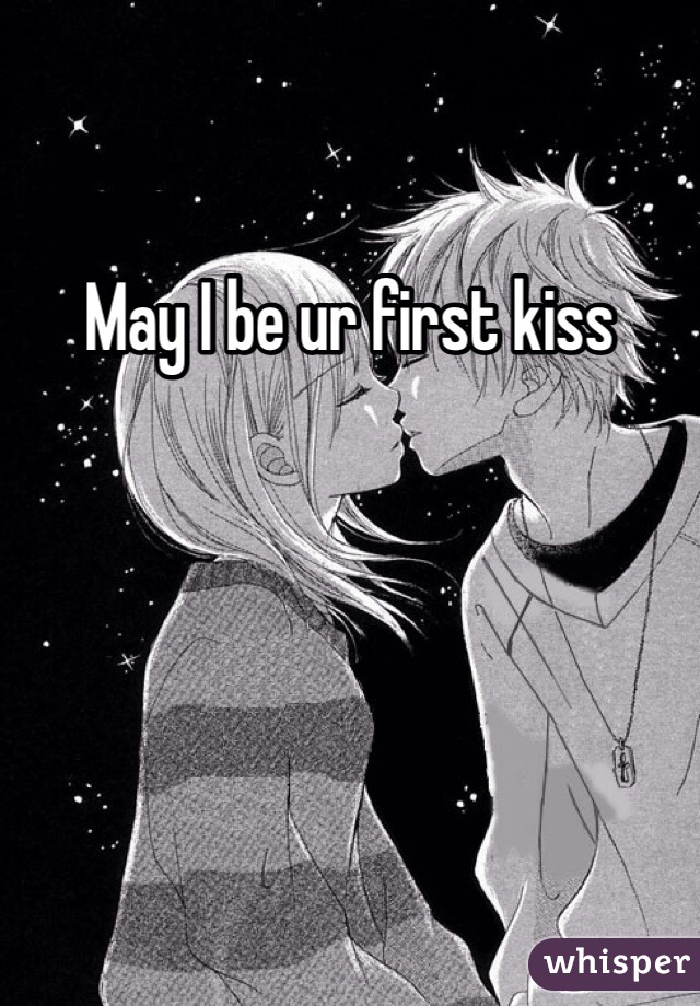 May I be ur first kiss