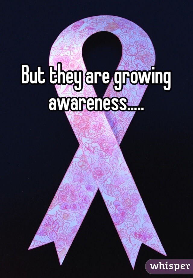 But they are growing awareness.....
