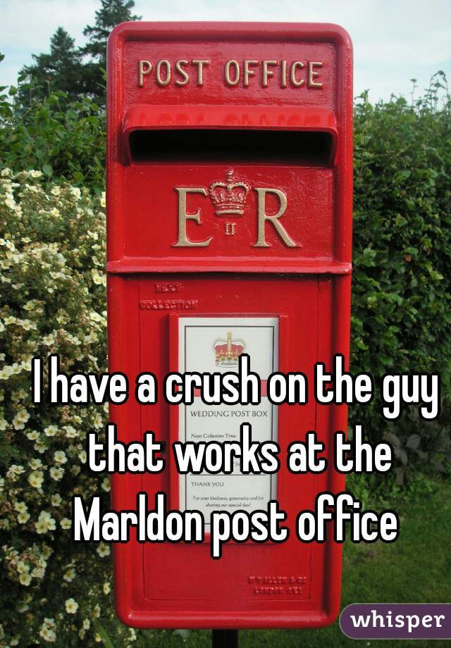 I have a crush on the guy that works at the Marldon post office 