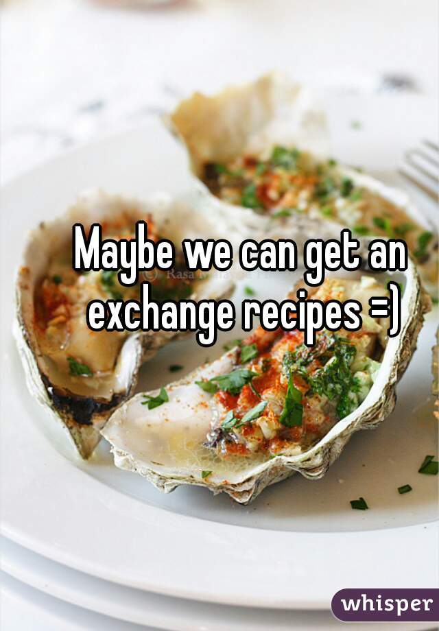 Maybe we can get an exchange recipes =)