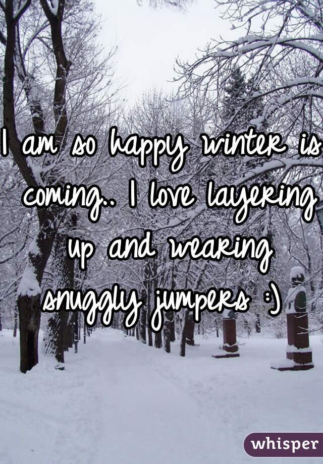 I am so happy winter is coming.. I love layering up and wearing snuggly jumpers :) 