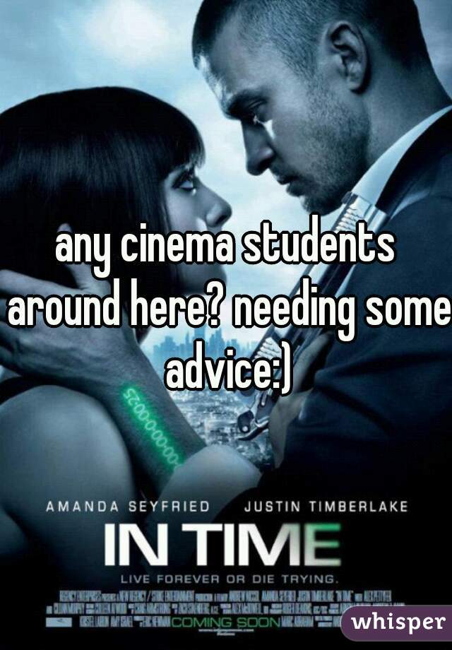any cinema students around here? needing some advice:)