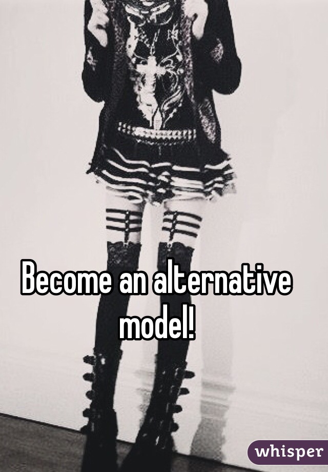 Become an alternative model! 
