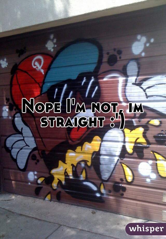 Nope I'm not, im straight :') 