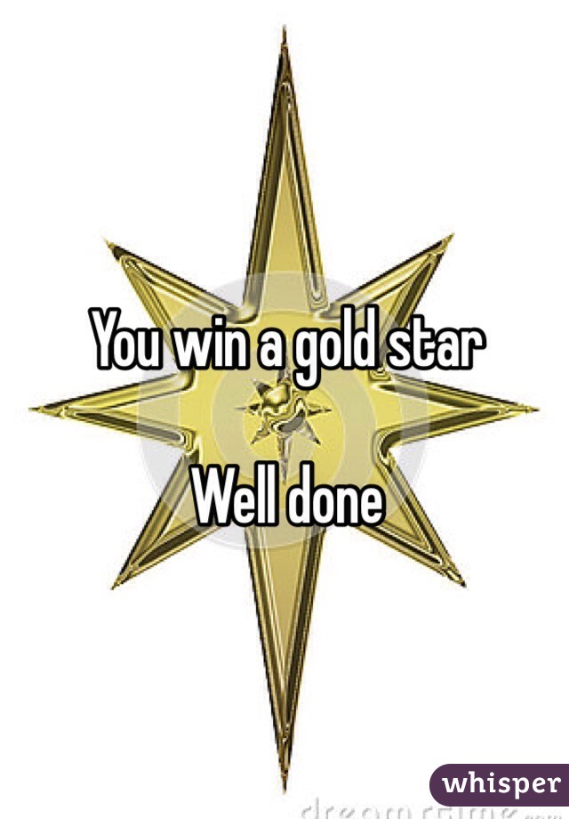 You win a gold star

Well done