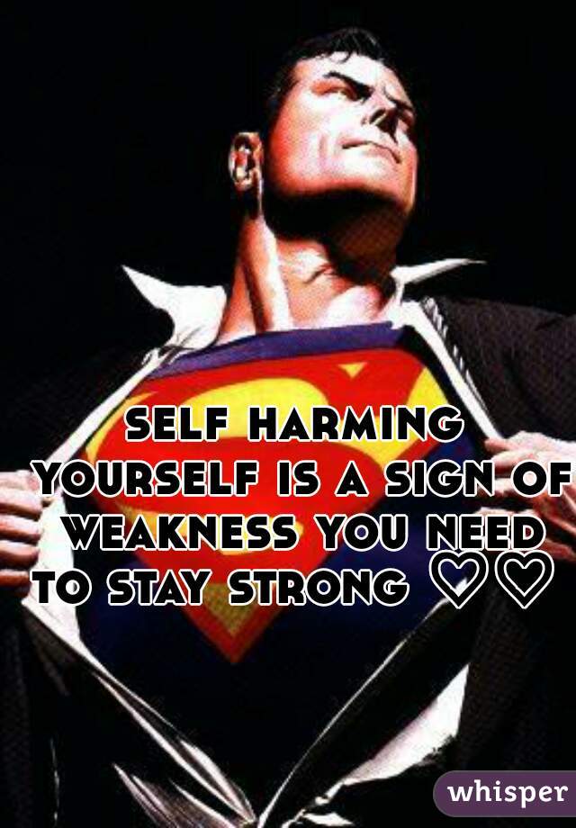 self harming yourself is a sign of weakness you need to stay strong ♡♡   