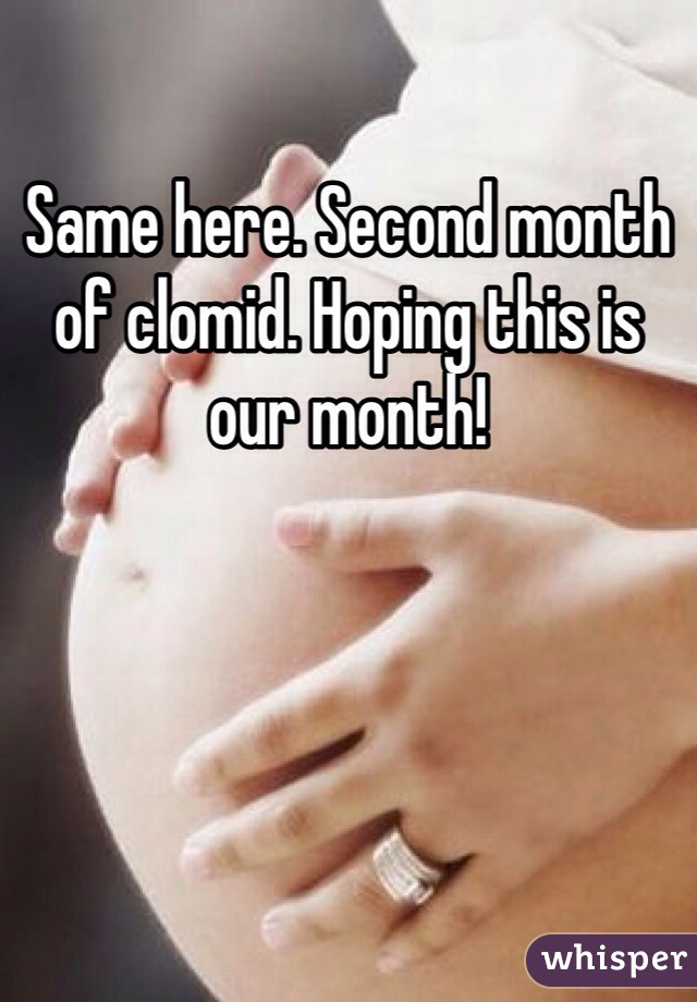 Same here. Second month of clomid. Hoping this is our month!