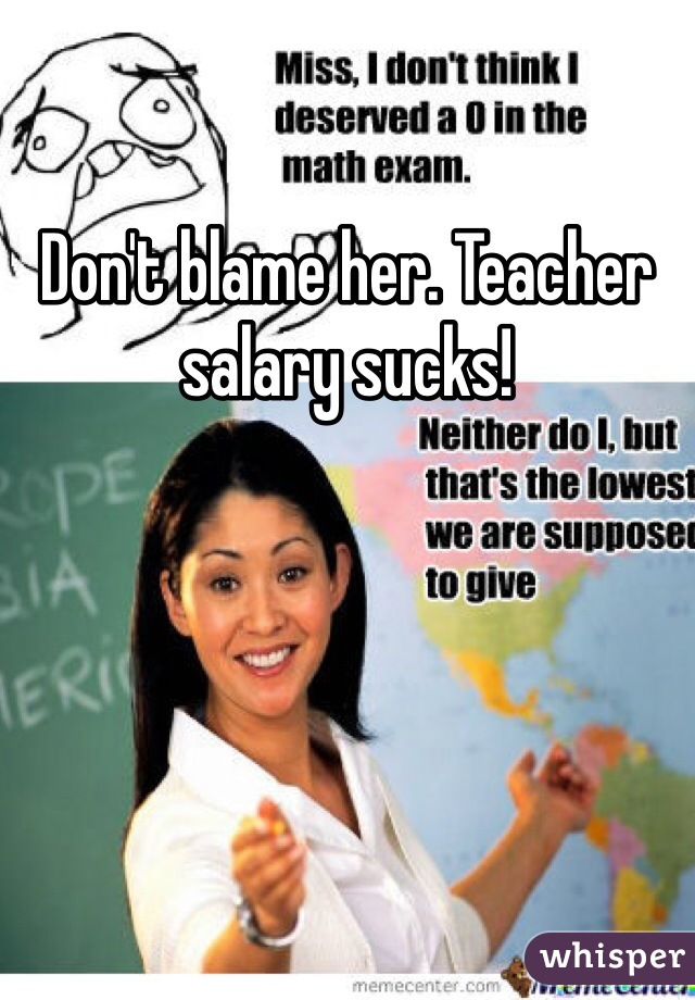Don't blame her. Teacher salary sucks!
