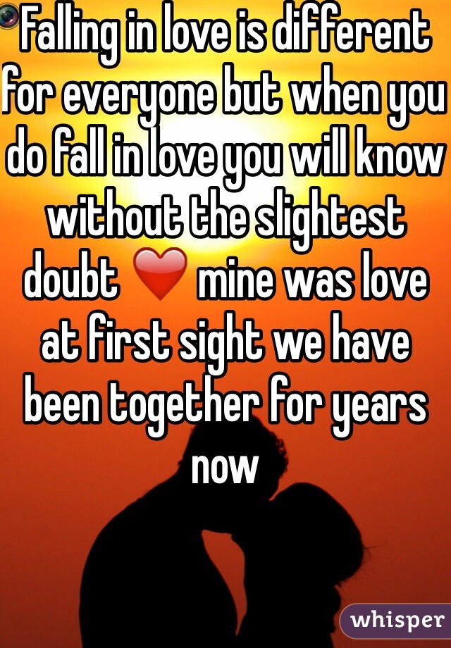 Falling in love is different for everyone but when you do fall in love you will know without the slightest doubt ❤️ mine was love at first sight we have been together for years now 
