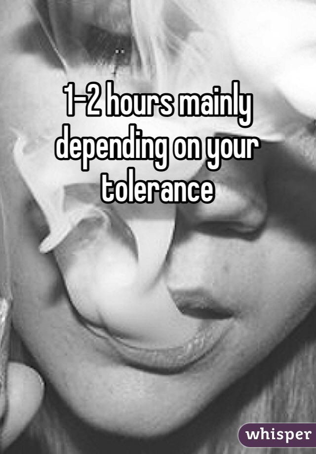 1-2 hours mainly depending on your tolerance 