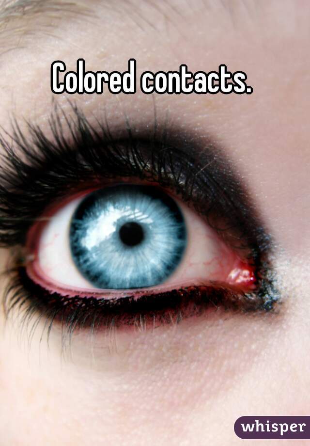 Colored contacts.