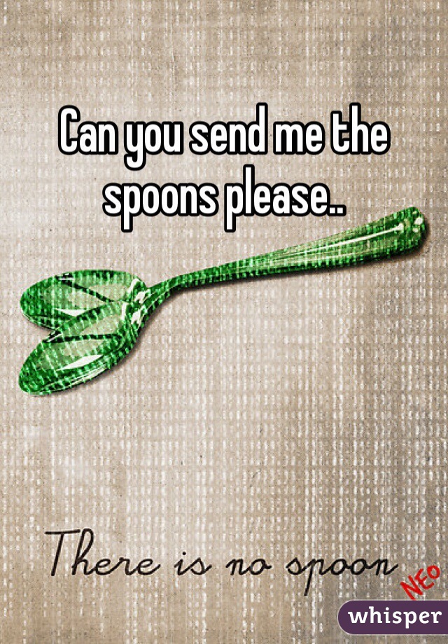 Can you send me the spoons please..