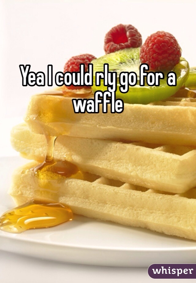 Yea I could rly go for a waffle 