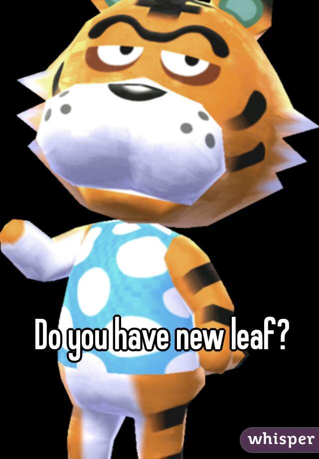 Do you have new leaf?
