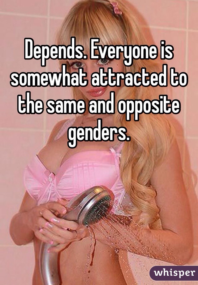 Depends. Everyone is somewhat attracted to the same and opposite genders. 