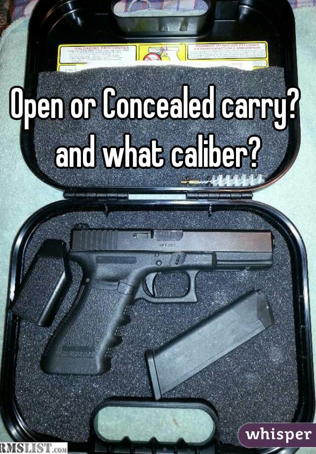 Open or Concealed carry? and what caliber?