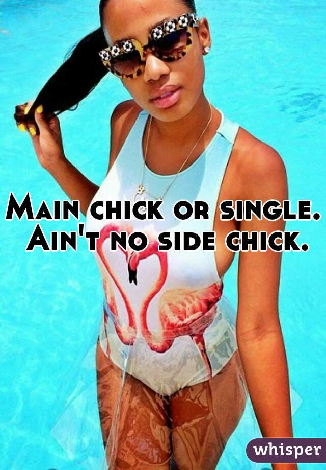 Main chick or single. Ain't no side chick.