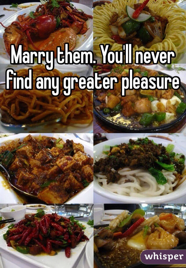 Marry them. You'll never find any greater pleasure