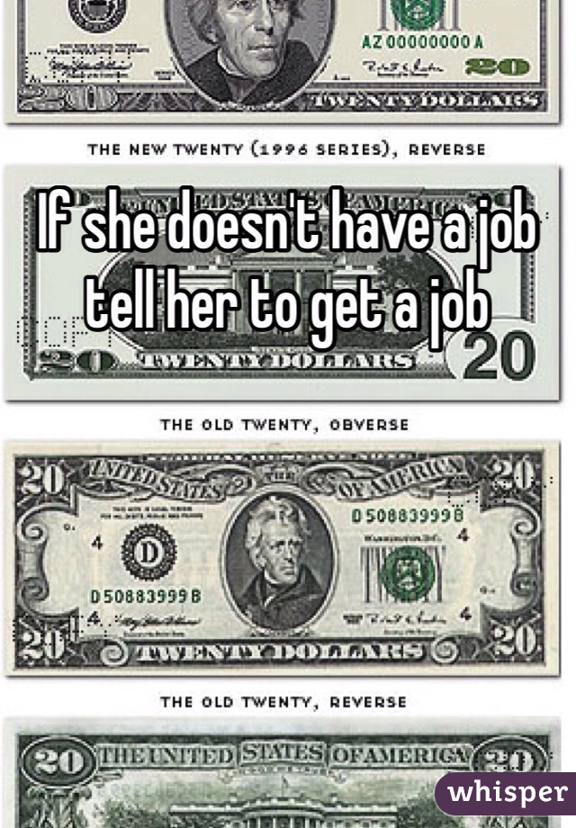 If she doesn't have a job tell her to get a job