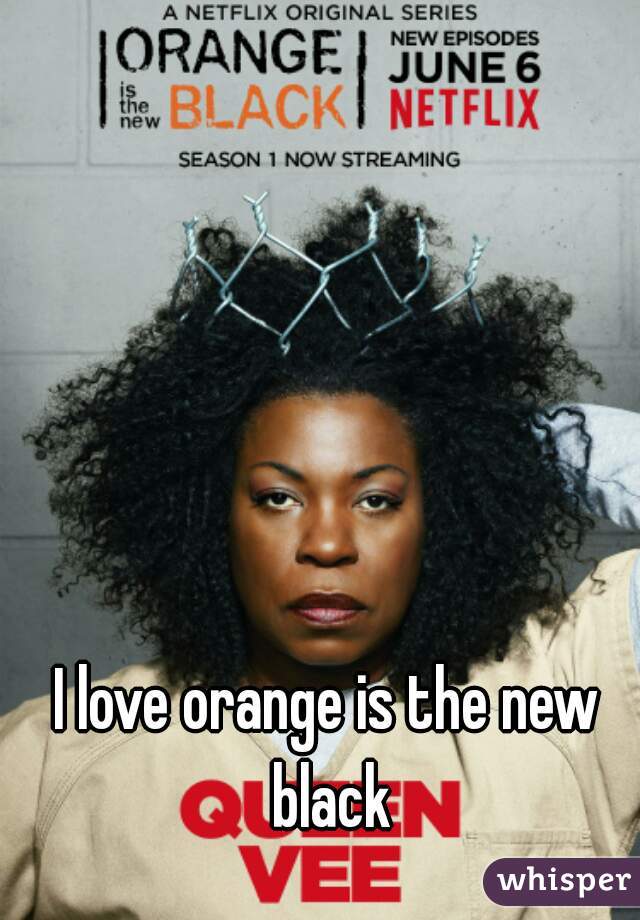 I love orange is the new black