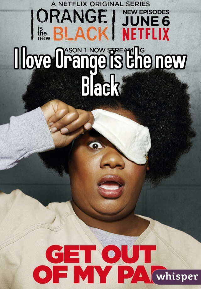 I love Orange is the new Black 