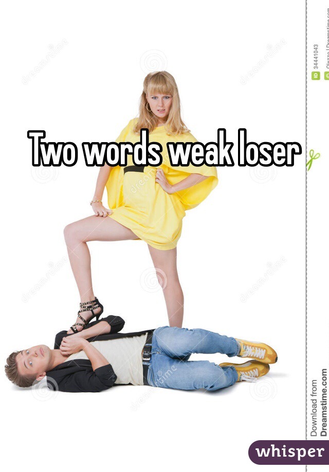 Two words weak loser 