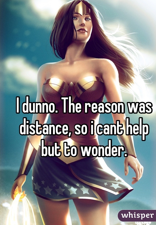 I dunno. The reason was distance, so i cant help but to wonder.