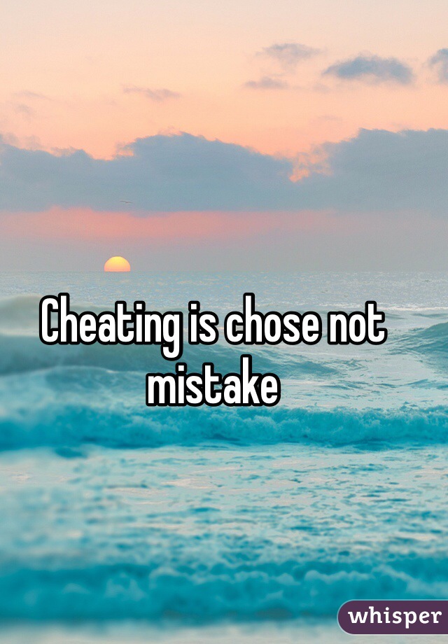 Cheating is chose not mistake 