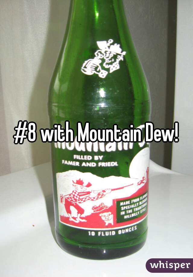 #8 with Mountain Dew!